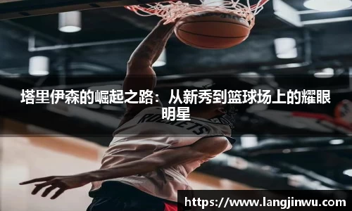 塔里伊森的崛起之路：从新秀到篮球场上的耀眼明星